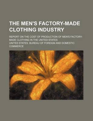 Book cover for The Men's Factory-Made Clothing Industry; Report on the Cost of Production of Men's Factory-Made Clothing in the United States