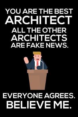 Book cover for You Are The Best Architect All The Other Architects Are Fake News. Everyone Agrees. Believe Me.