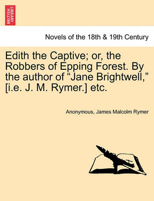 Book cover for Edith the Captive; Or, the Robbers of Epping Forest. by the Author of "Jane Brightwell," [I.E. J. M. Rymer.] Etc.