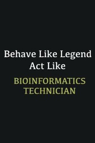 Cover of Behave like Legend Act Like Bioinformatics Technician