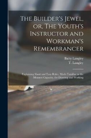 Cover of The Builder's Jewel, or, The Youth's Instructor and Workman's Remembrancer