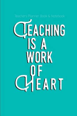 Book cover for Teachers Planner Book & Notebook Teaching Is A Work Of Heart