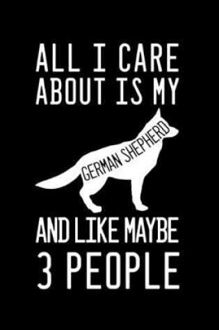 Cover of All I Care About Is My German Shepherd And Like Maybe 3 People