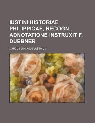 Book cover for Iustini Historiae Philippicae, Recogn., Adnotatione Instruxit F. Duebner