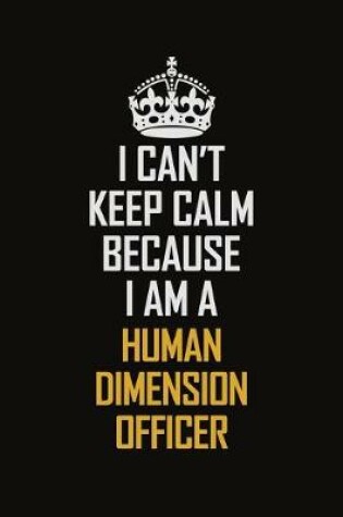 Cover of I Can't Keep Calm Because I Am A Human Dimension Officer