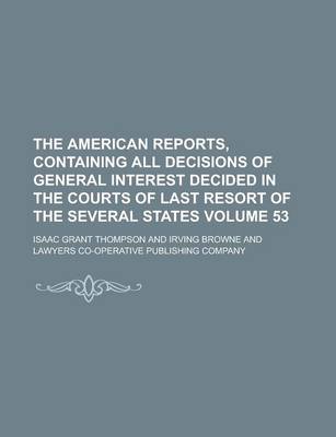 Book cover for The American Reports, Containing All Decisions of General Interest Decided in the Courts of Last Resort of the Several States Volume 53