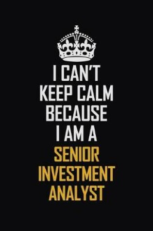 Cover of I Can't Keep Calm Because I Am A Senior Investment Analyst