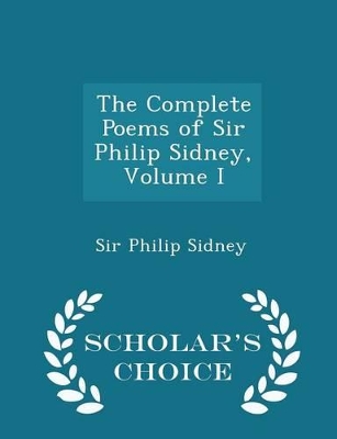 Book cover for The Complete Poems of Sir Philip Sidney, Volume I - Scholar's Choice Edition