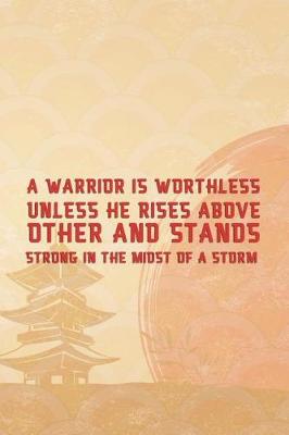 Book cover for A Warrior Is Worthless Unless He Rises Above Other And Stands Strong In The Midst Of A Storm