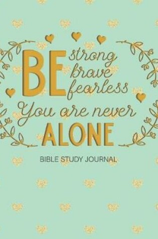 Cover of Be Strong Brave Fearless You Are Never Alone Bible Study Journal