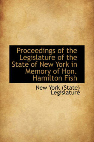 Cover of Proceedings of the Legislature of the State of New York in Memory of Hon. Hamilton Fish