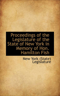 Book cover for Proceedings of the Legislature of the State of New York in Memory of Hon. Hamilton Fish