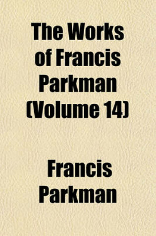 Cover of The Works of Francis Parkman (Volume 14); Montcalm and Wolfe