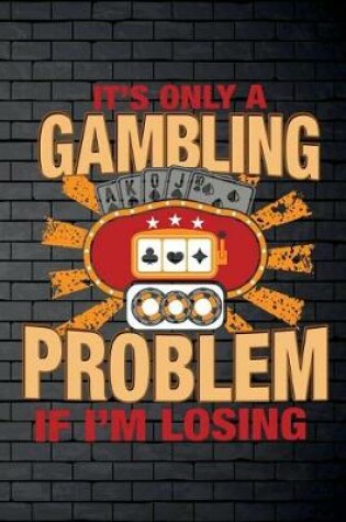 Cover of It's Only A Gambling Problem If I'm Losing