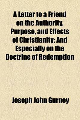 Book cover for A Letter to a Friend on the Authority, Purpose, and Effects of Christianity; And Especially on the Doctrine of Redemption