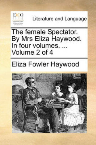 Cover of The Female Spectator. by Mrs Eliza Haywood. in Four Volumes. ... Volume 2 of 4