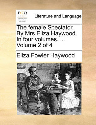 Book cover for The Female Spectator. by Mrs Eliza Haywood. in Four Volumes. ... Volume 2 of 4