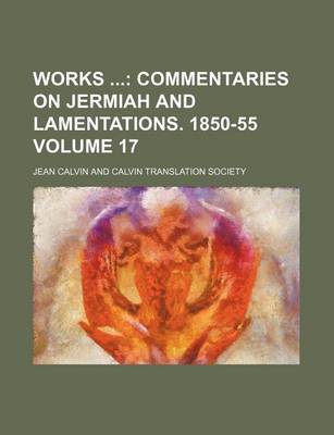 Book cover for Works Volume 17; Commentaries on Jermiah and Lamentations. 1850-55