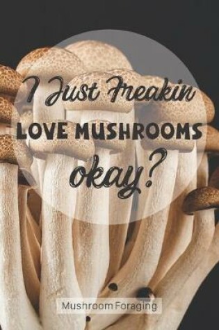 Cover of Mushroom Foraging I Just Freaking Love Mushrooms Okay