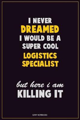 Cover of I Never Dreamed I would Be A Super Cool Logistics Specialist But Here I Am Killing It