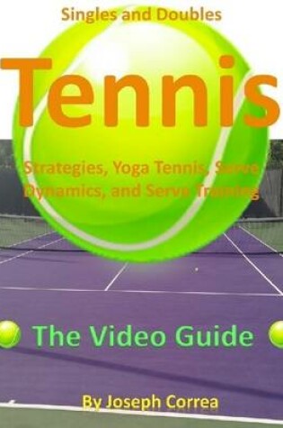 Cover of Singles and Doubles Tennis Strategies, Yoga Tennis, Serve Dynamics, and Serve Training: The Video Guide