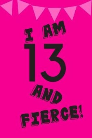 Cover of I Am 13 and Fierce!