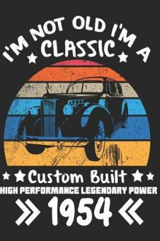 Cover of I'm Not Old I'm a Classic Custom Built High Performance Legendary Power 1954