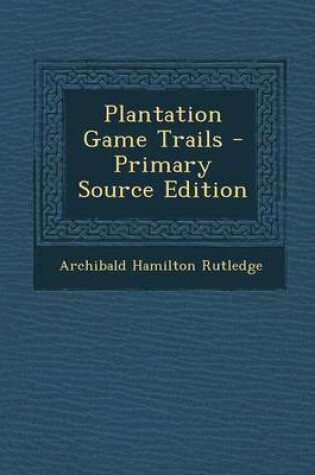 Cover of Plantation Game Trails - Primary Source Edition