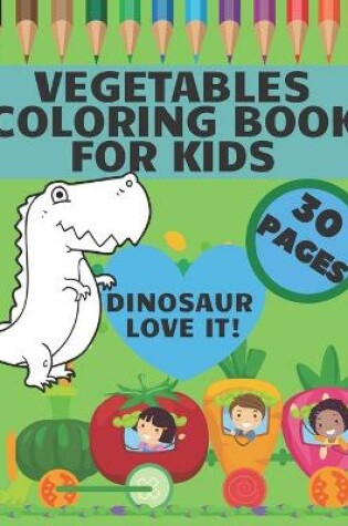 Cover of Vegetables Coloring Book For Kids - Dinosaur Love It!