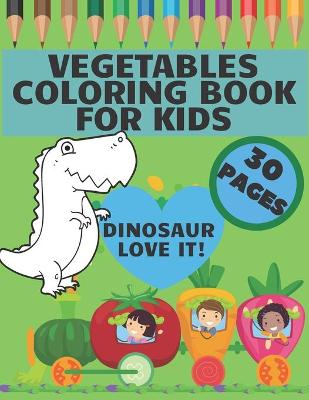 Book cover for Vegetables Coloring Book For Kids - Dinosaur Love It!