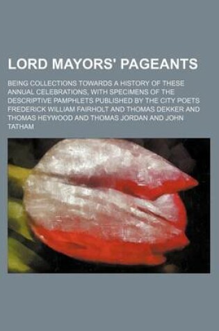 Cover of Lord Mayors' Pageants Volume 10; Being Collections Towards a History of These Annual Celebrations, with Specimens of the Descriptive Pamphlets Published by the City Poets