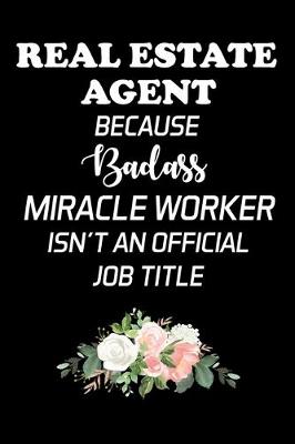 Book cover for Real Estate Agent Because Badass Miracle Worker Isn't an Official Job Title