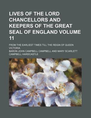 Book cover for Lives of the Lord Chancellors and Keepers of the Great Seal of England Volume 11; From the Earliest Times Till the Reign of Queen Victoria