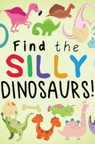 Cover of Find the Silly Dinosaurs