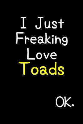 Book cover for I Just Freaking Love Toads Ok.