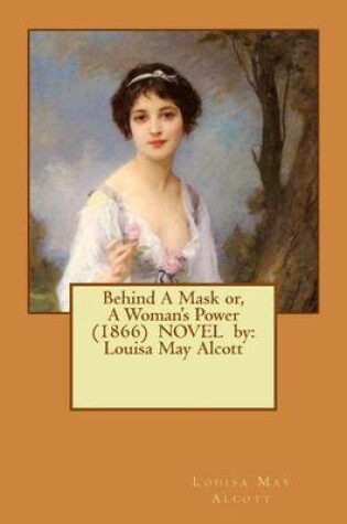 Cover of Behind A Mask or, A Woman's Power (1866) NOVEL by
