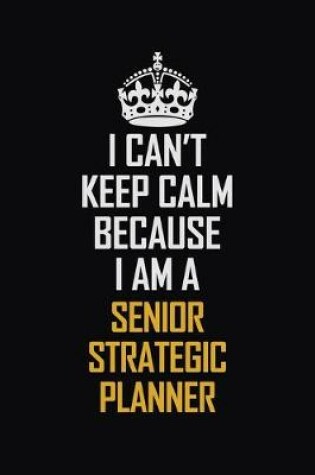 Cover of I Can't Keep Calm Because I Am A Senior Strategic Planner