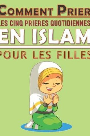 Cover of Comment prier les cinq prieres quotidiennes en Islam pour les filles