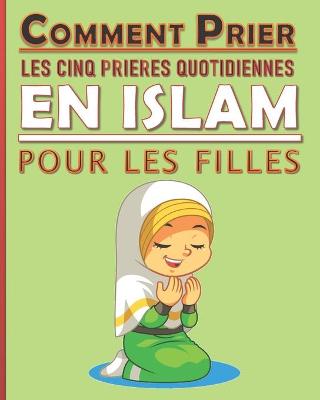 Book cover for Comment prier les cinq prieres quotidiennes en Islam pour les filles