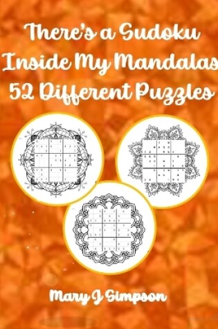 Cover of There's a Sudoku Inside My Mandalas 52 Different Puzzles