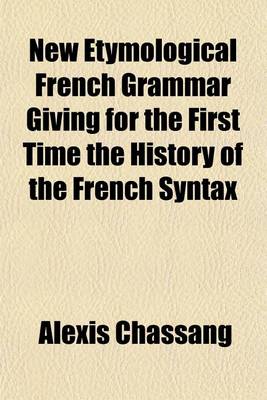 Book cover for New Etymological French Grammar Giving for the First Time the History of the French Syntax