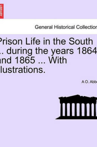 Cover of Prison Life in the South ... During the Years 1864 and 1865 ... with Illustrations.