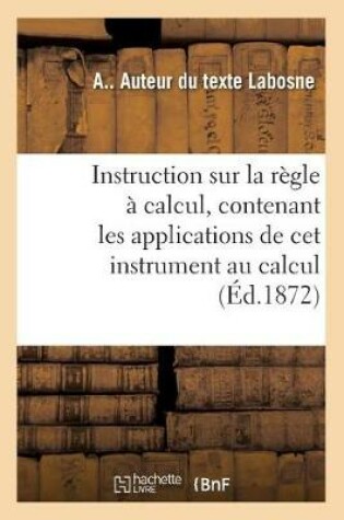 Cover of Instruction Sur La Regle A Calcul. Applications de CET Instrument Au Calcul Des Expressions