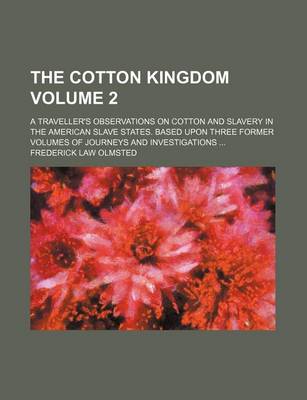 Book cover for The Cotton Kingdom Volume 2; A Traveller's Observations on Cotton and Slavery in the American Slave States. Based Upon Three Former Volumes of Journeys and Investigations