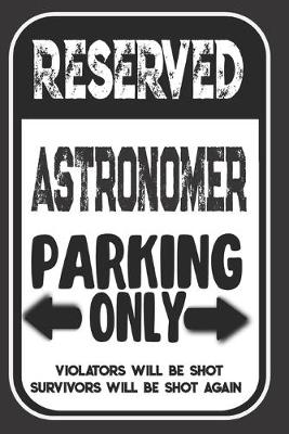 Book cover for Reserved Astronomer Parking Only. Violators Will Be Shot. Survivors Will Be Shot Again