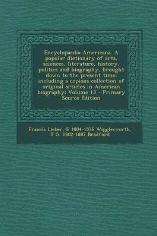 Cover of Encyclopaedia Americana. a Popular Dictionary of Arts, Sciences, Literature, History, Politics and Biography, Brought Down to the Present Time; Including a Copious Collection of Original Articles in American Biography; Volume 13