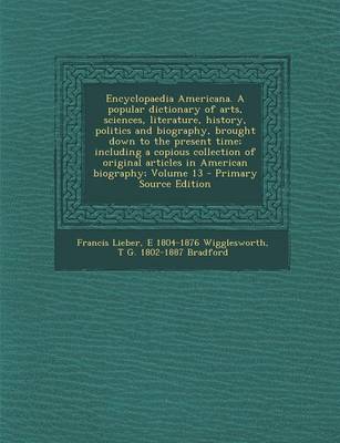 Book cover for Encyclopaedia Americana. a Popular Dictionary of Arts, Sciences, Literature, History, Politics and Biography, Brought Down to the Present Time; Including a Copious Collection of Original Articles in American Biography; Volume 13