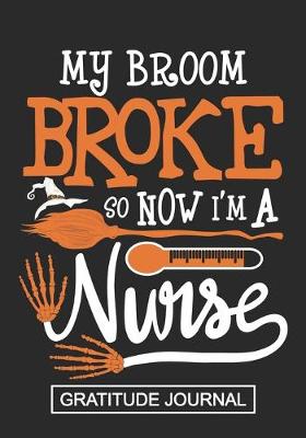 Book cover for My Broom Broke So I'm A Nurse - Gratitude Journal