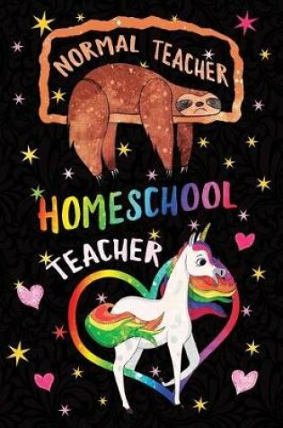 Cover of Normal Teacher Homeschool Teacher Notebook Unicorn Rainbow