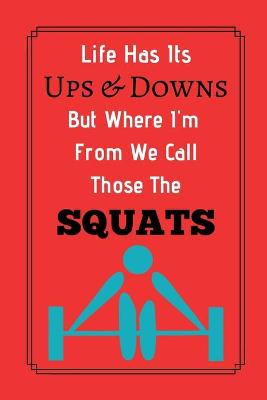 Book cover for Life Has Its Ups And Downs But Where I'm From We Call Those The Squats